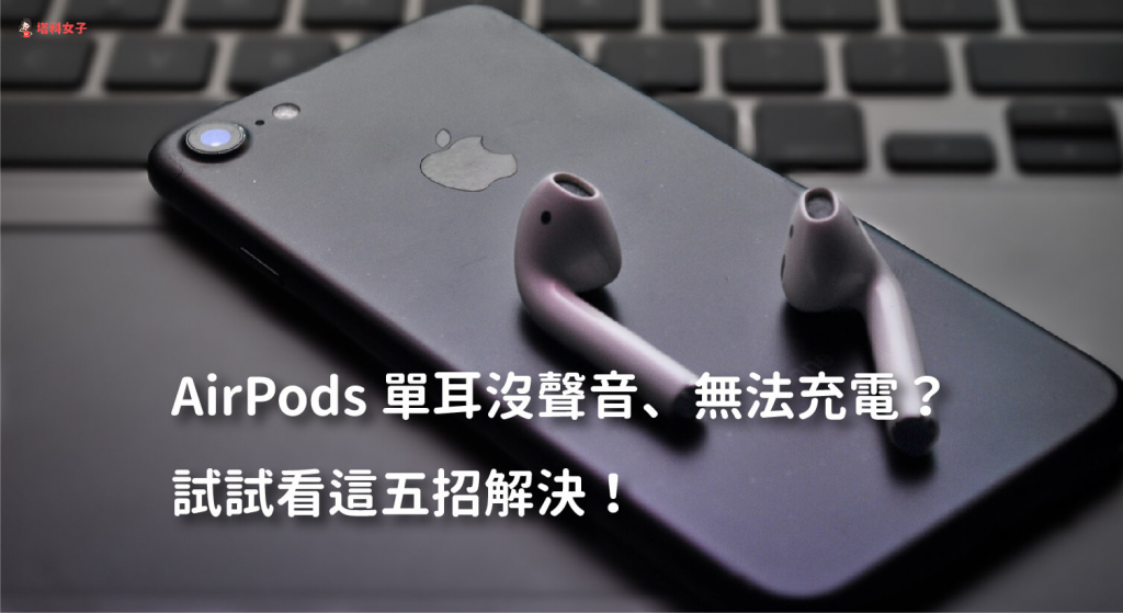 AirPods 單耳沒聲音、無法充電？試試看這五招解決！