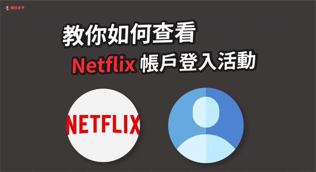 教你如何查看 Netflix 帳戶登入紀錄，檢查是否被其他裝置使用