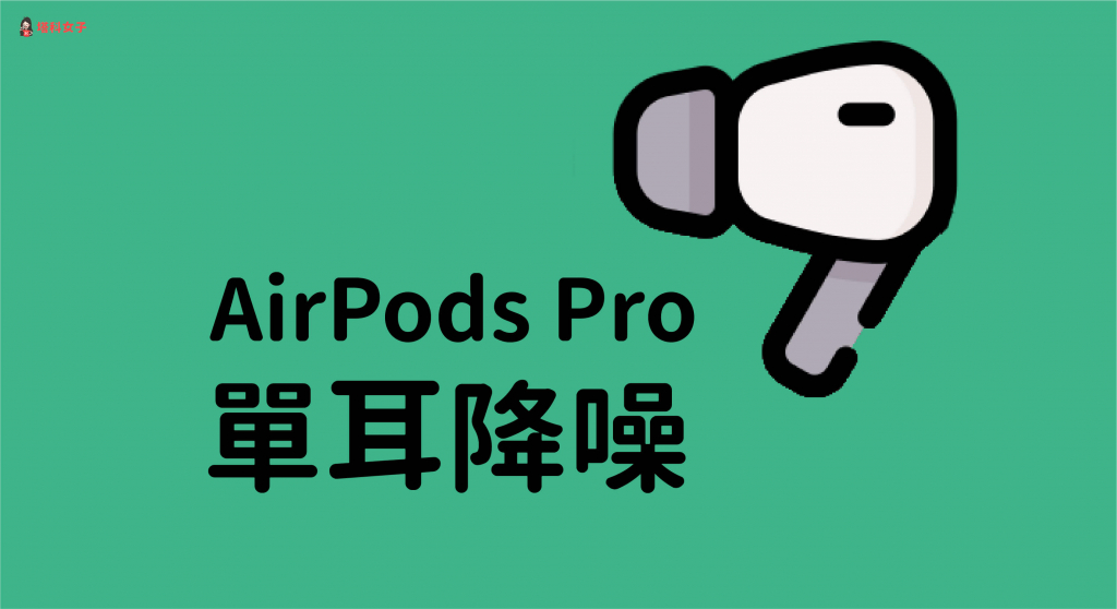 AirPods Pro 單耳降噪怎麼用？教你解決 AirPods Pro 無法單耳降噪問題