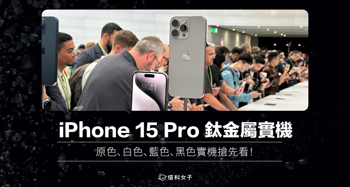 iPhone 15 Pro 實機顏色搶先看！鈦金屬原色、藍色、黑色、白色長怎樣？